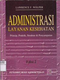 Image of Administrasi Layanan Kesehatan : Prinsip, Praktik,Struktur & Penyampaian = Health Care Administrasi : Principles, Practices, Structure, and Delivery.