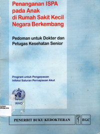 Image of Penanganan ispa pada anak di rumah sakit kecil negara berkembang : Pedoman untuk dokter dan petugas kesehatan senior = Acute respiratory infections in children, Case management in small hospitals in developing countries a manual for doktors and ather senior health workers