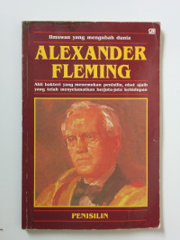 Image of Ilmuwan yang Mengubah Dunia : Alexander Fleming = Ahli Bakteri yang Menemukan Penisilin, Obat Ajaib yang Telah Menyelamatkan Berjuta-Juta Kehidupan